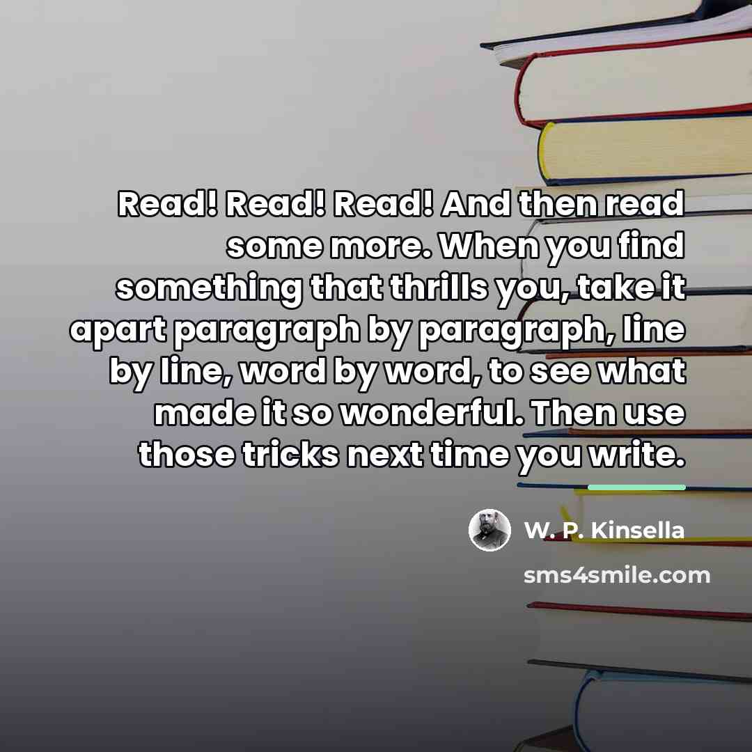“Read! Read! Read! And then read some more. When you…” quote by W. P. Kinsella