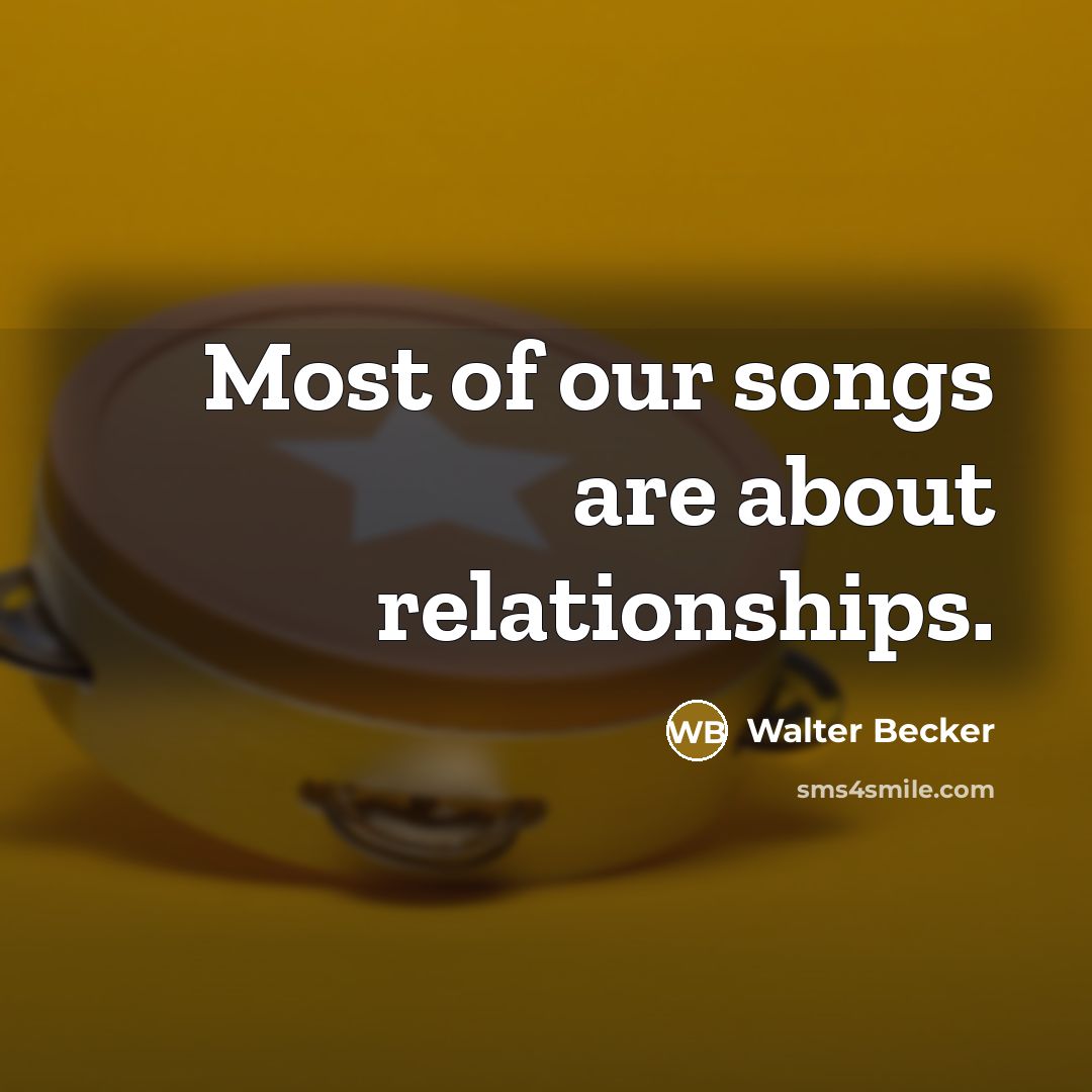 “Most of our songs are about relationships.…” quote by Walter Becker