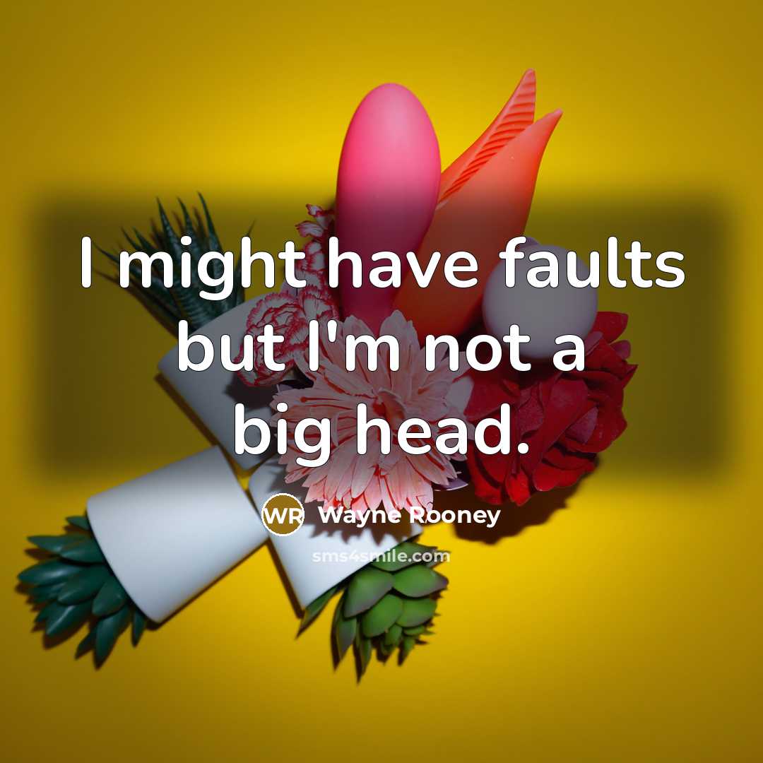 “I might have faults but I'm not a big head.…” quote by Wayne Rooney