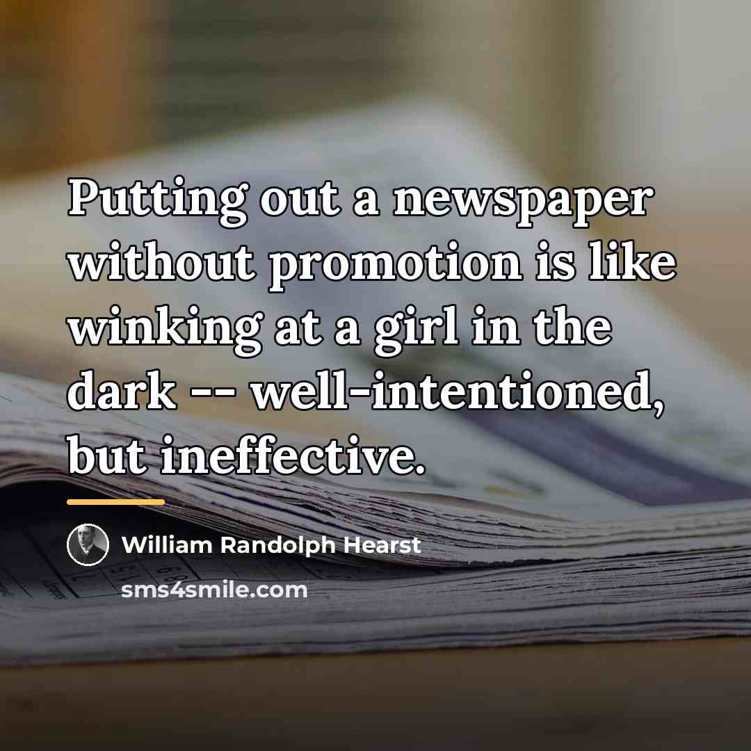 “Putting out a newspaper without promotion is like winking at…” quote by William Randolph Hearst
