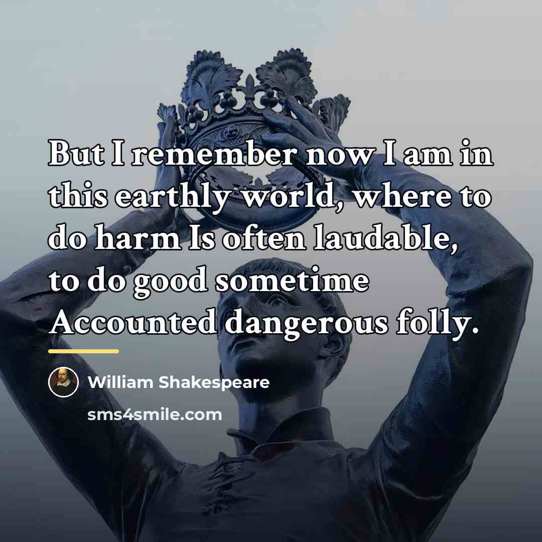 “But I remember now I am in this earthly world,…” quote by William Shakespeare