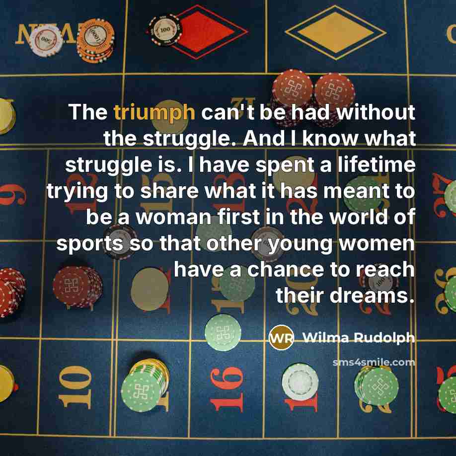 “The triumph can't be had without the struggle. And I…” quote by Wilma Rudolph