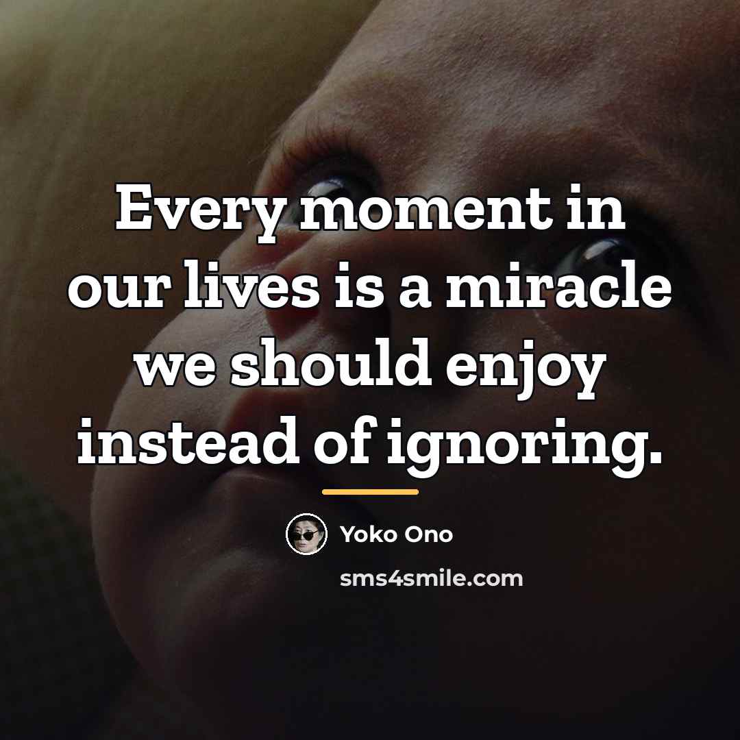 “Every moment in our lives is a miracle we should…” quote by Yoko Ono