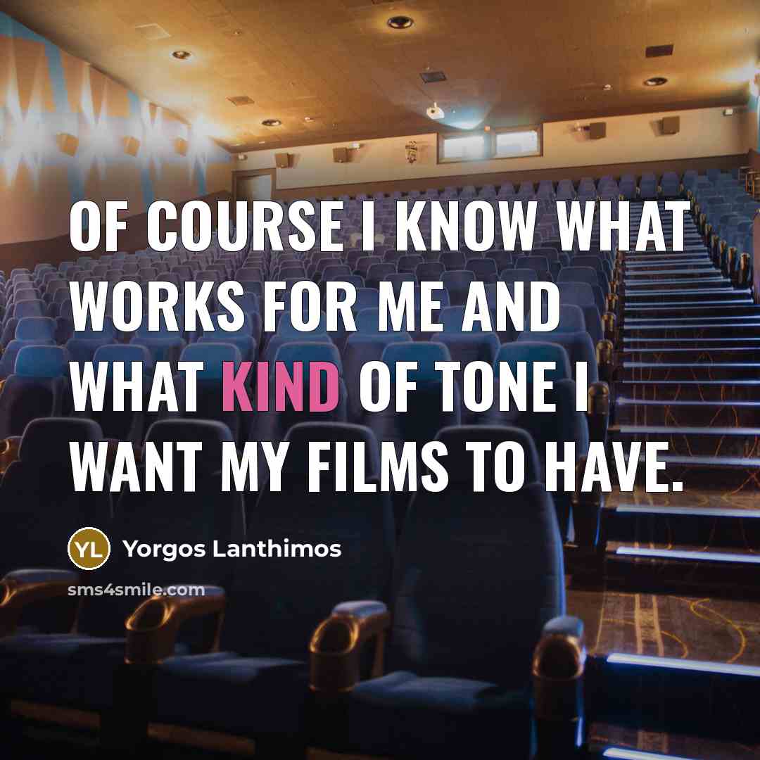 “Of course I know what works for me and what…” quote by Yorgos Lanthimos