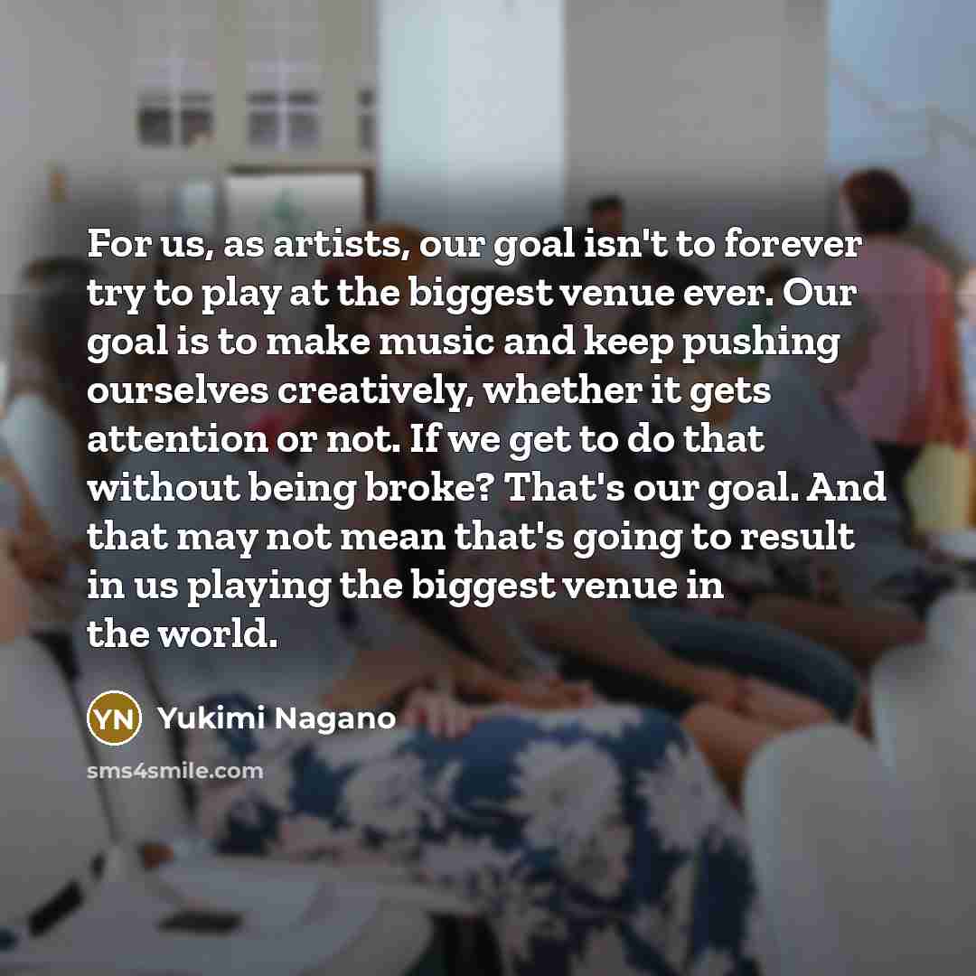 “For us, as artists, our goal isn't to forever try…” quote by Yukimi Nagano