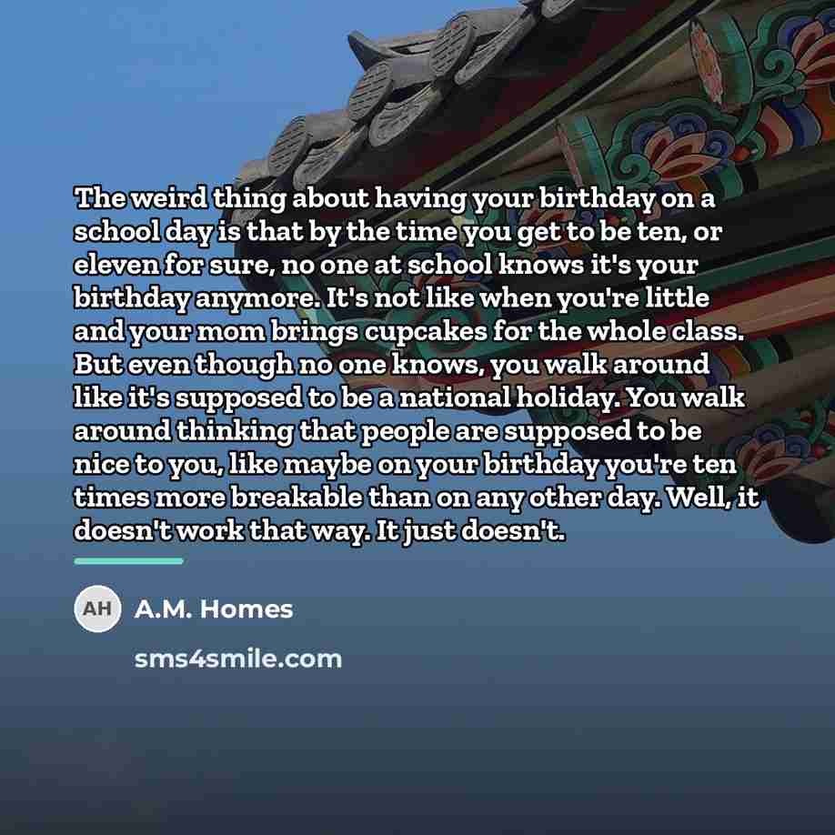 “The weird thing about having your birthday on a school…” quote by A.M. Homes