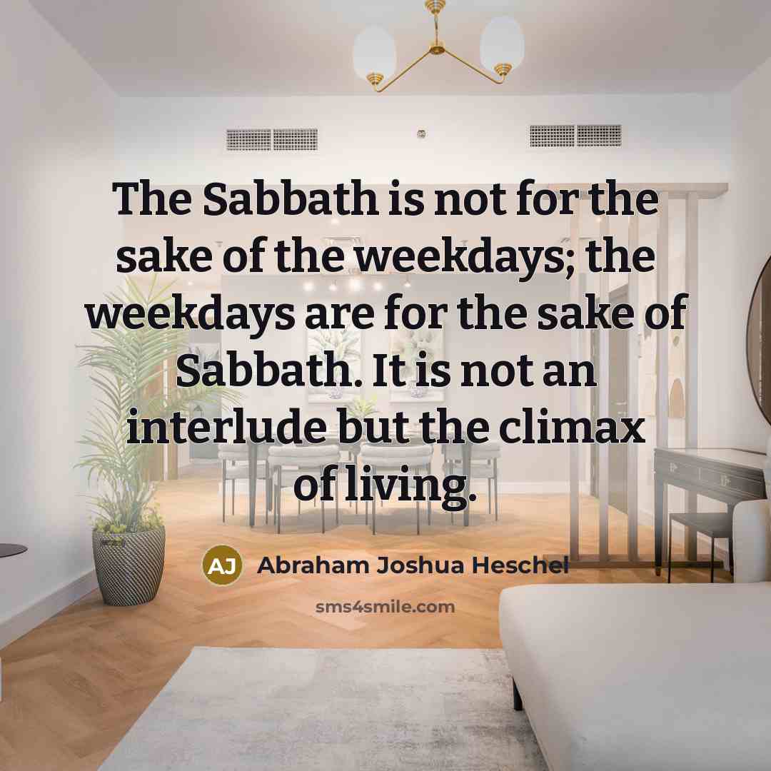 “The Sabbath is not for the sake of the weekdays;…” quote by Abraham Joshua Heschel