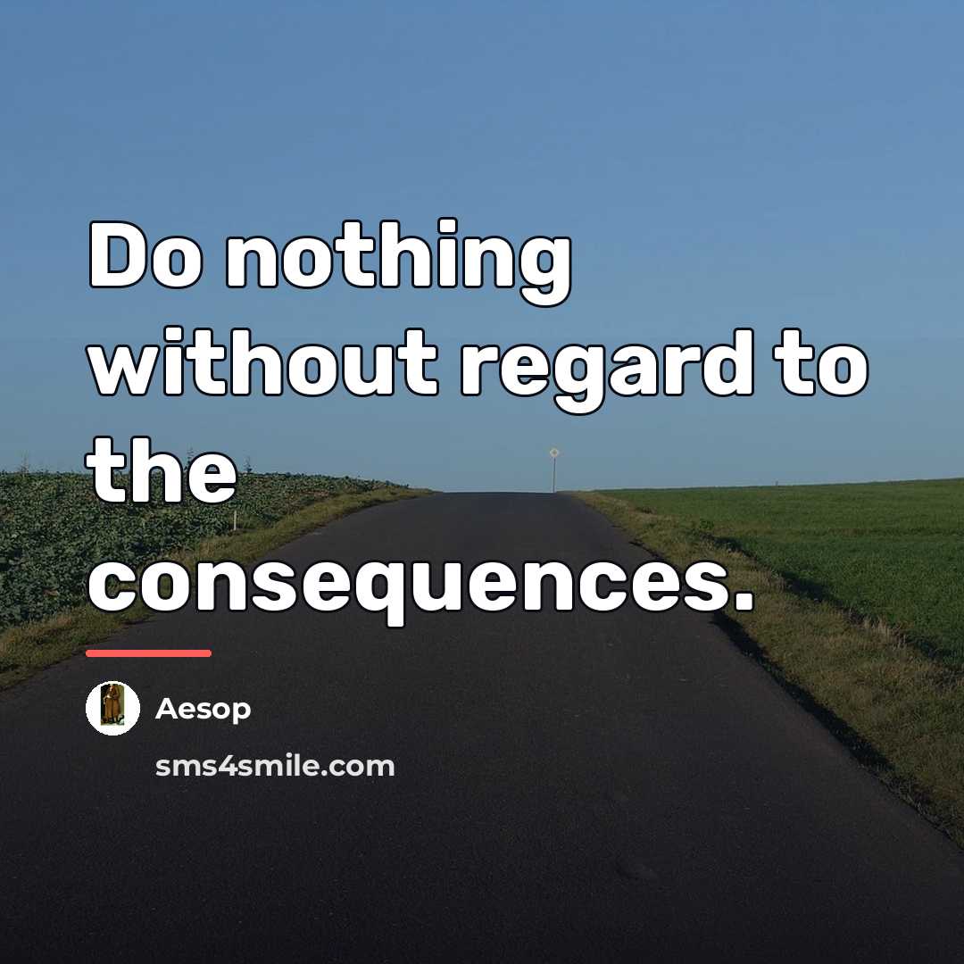 “Do nothing without regard to the consequences.…” quote by Aesop