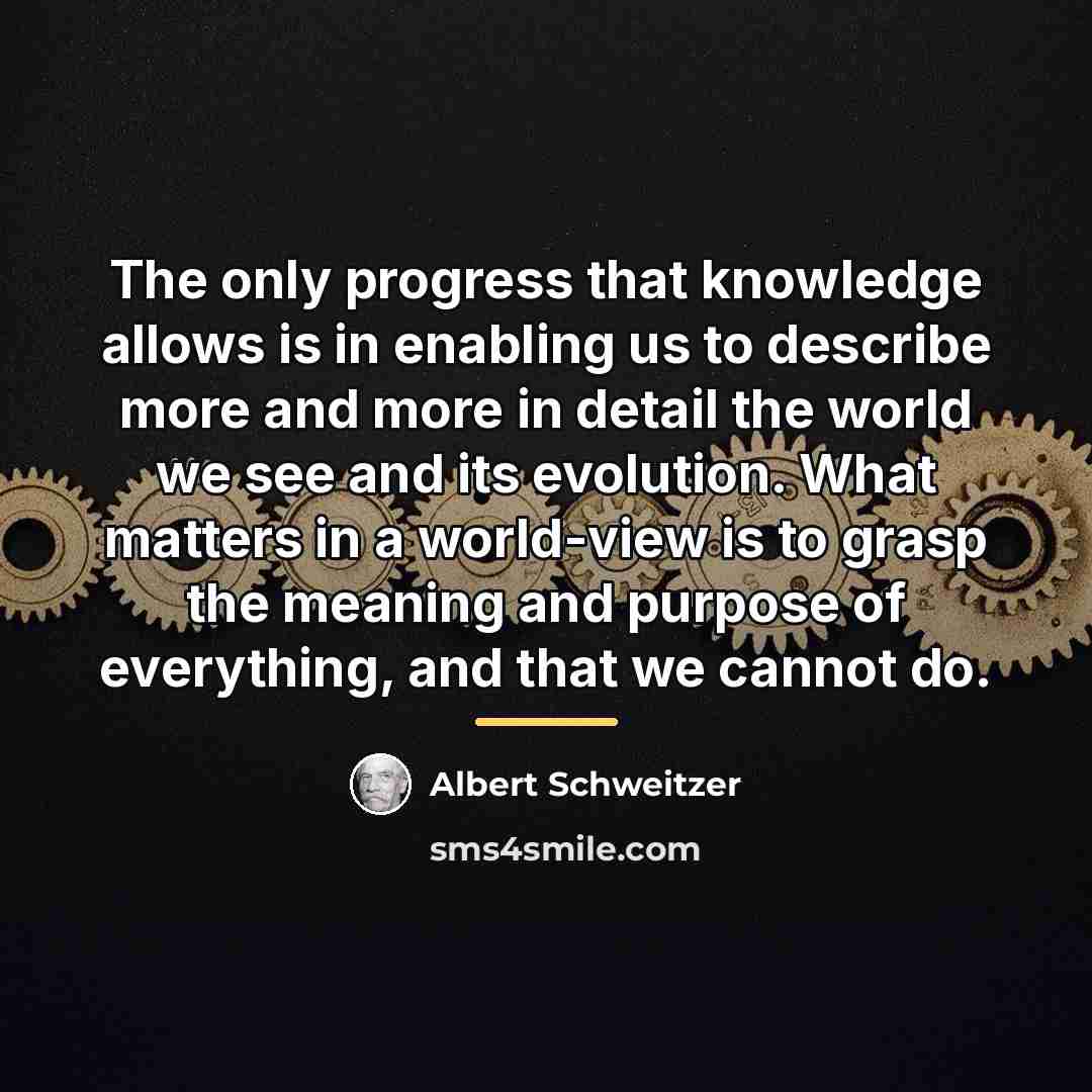 “The only progress that knowledge allows is in enabling us…” quote by Albert Schweitzer