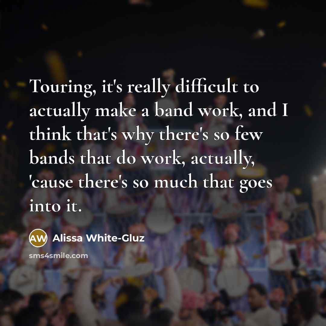 “Touring, it's really difficult to actually make a band work,…” quote by Alissa White-Gluz
