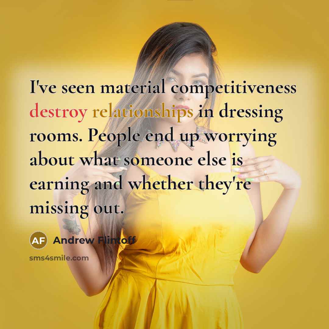 “I've seen material competitiveness destroy relationships in dressing rooms. People end up worrying about what someone else is earning and whether they're missing out.” quote by Andrew Flintoff