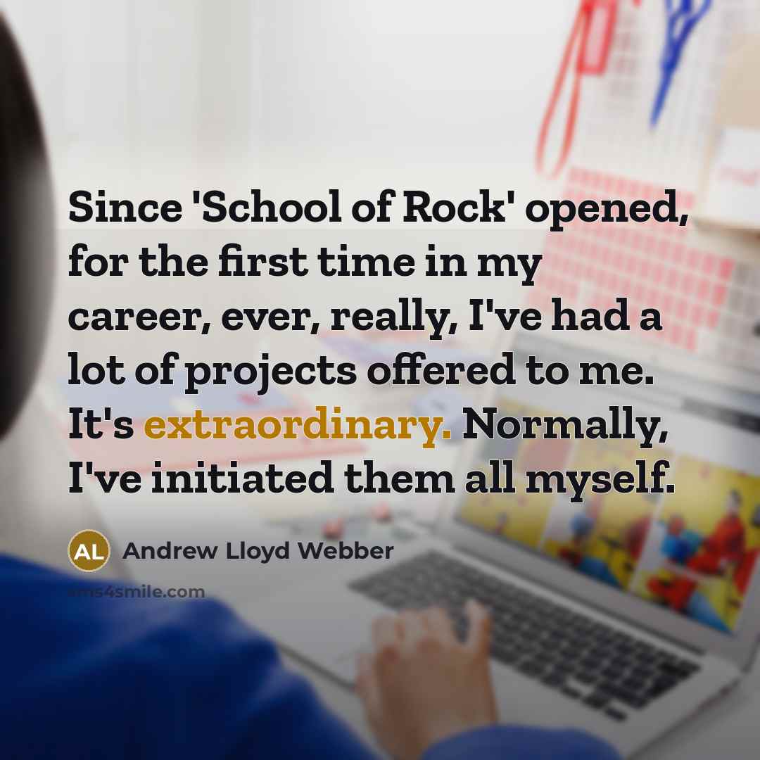 “Since 'School of Rock' opened, for the first time in…” quote by Andrew Lloyd Webber