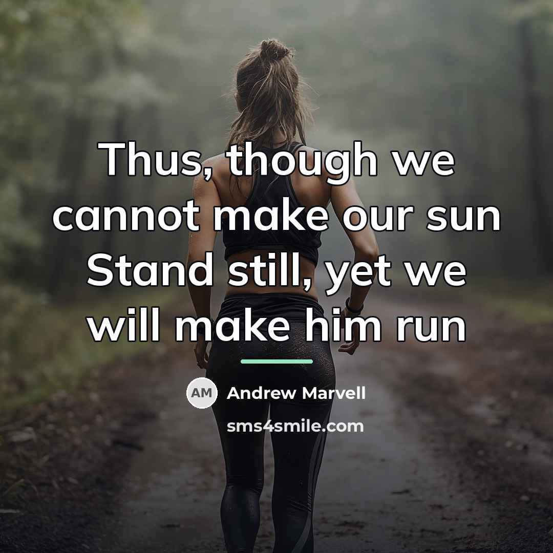 “Thus, though we cannot make our sun Stand still, yet…” quote by Andrew Marvell