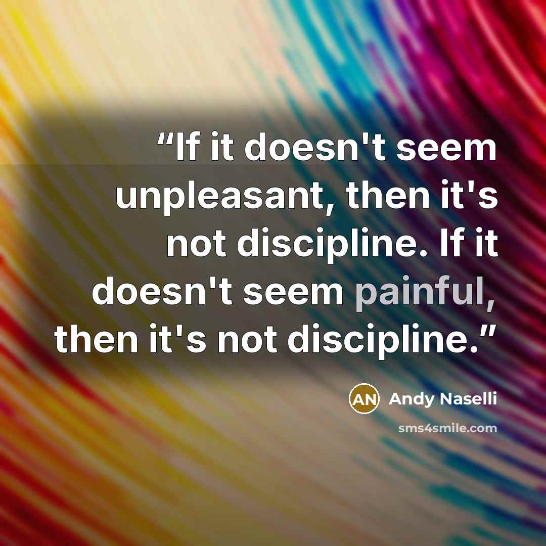 “If it doesn't seem unpleasant, then it's not discipline. If it doesn't seem painful, then it's not discipline.” quote by Andy Naselli
