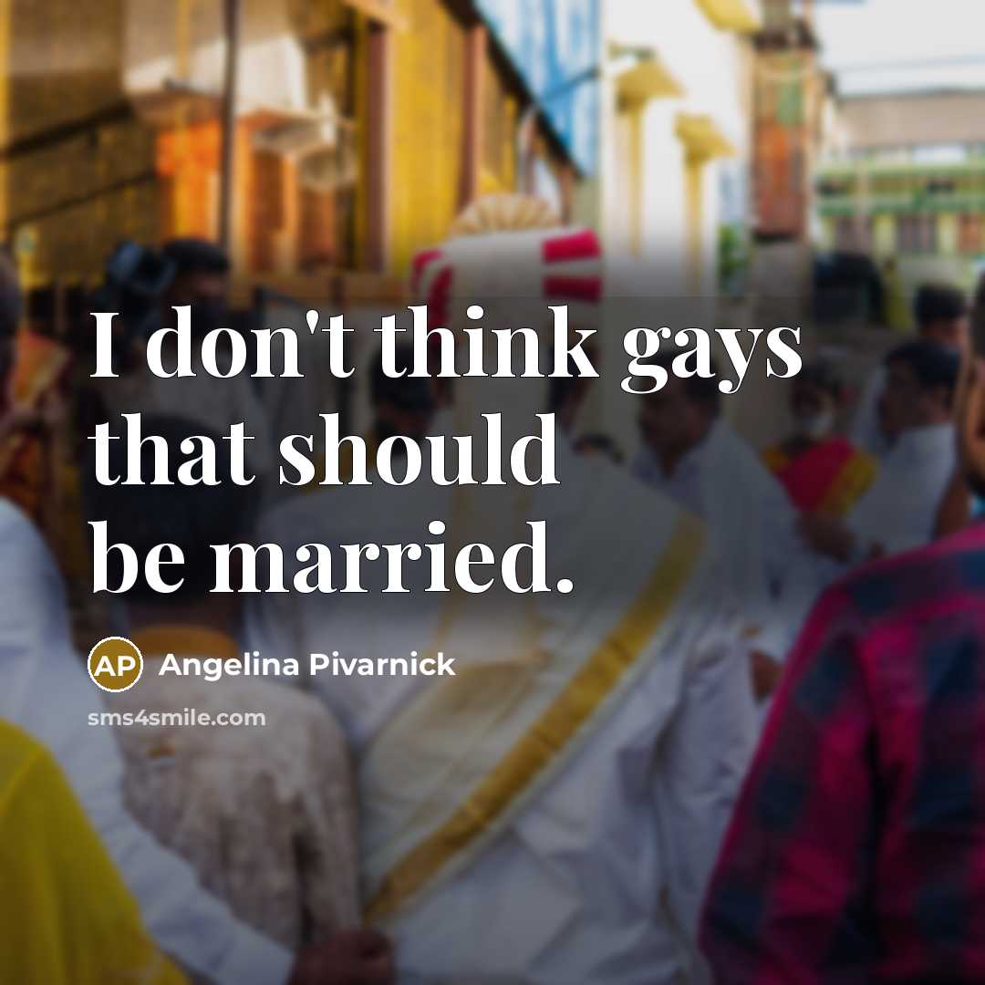 “I don't think gays that should be married.…” quote by Angelina Pivarnick