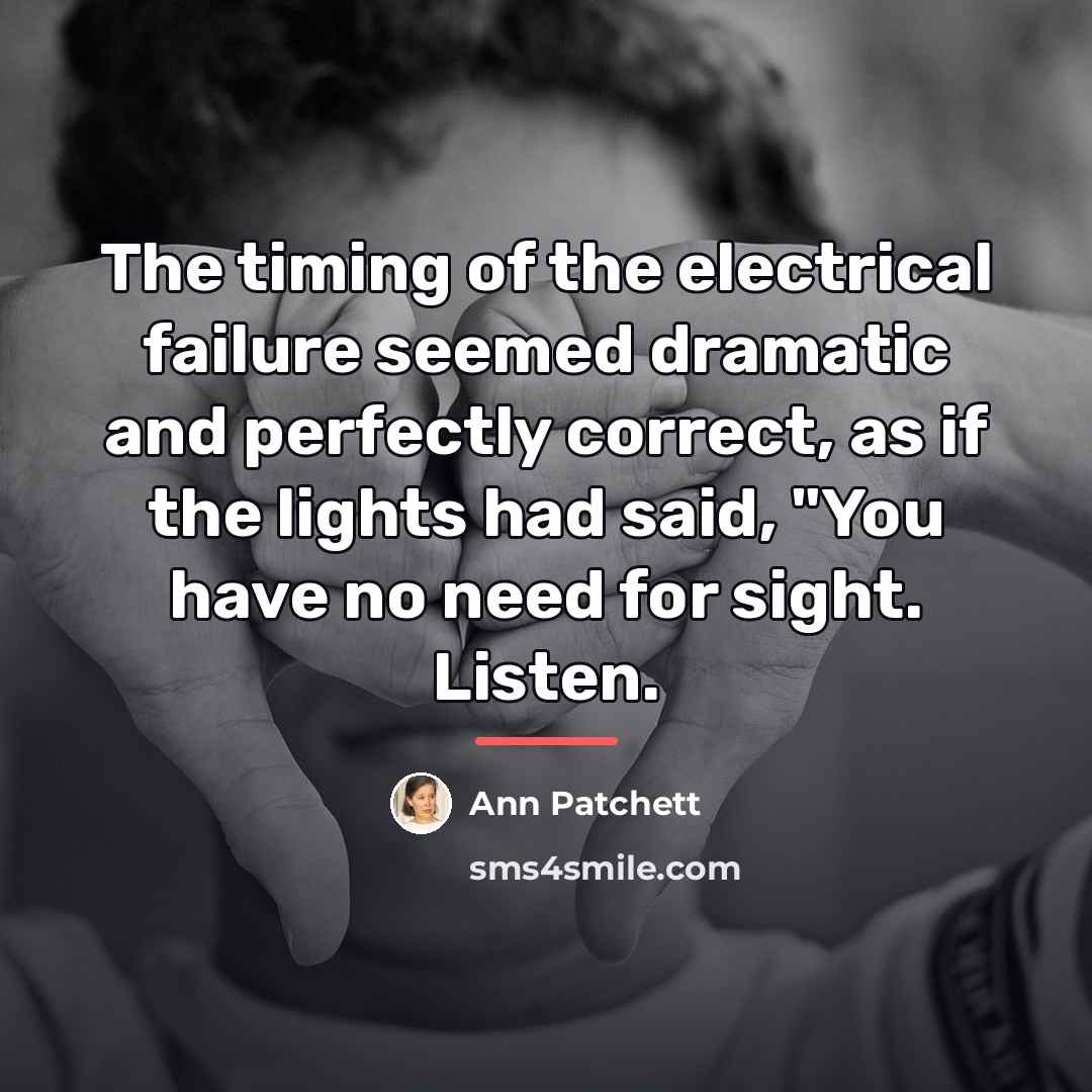 “The timing of the electrical failure seemed dramatic and perfectly…” quote by Ann Patchett