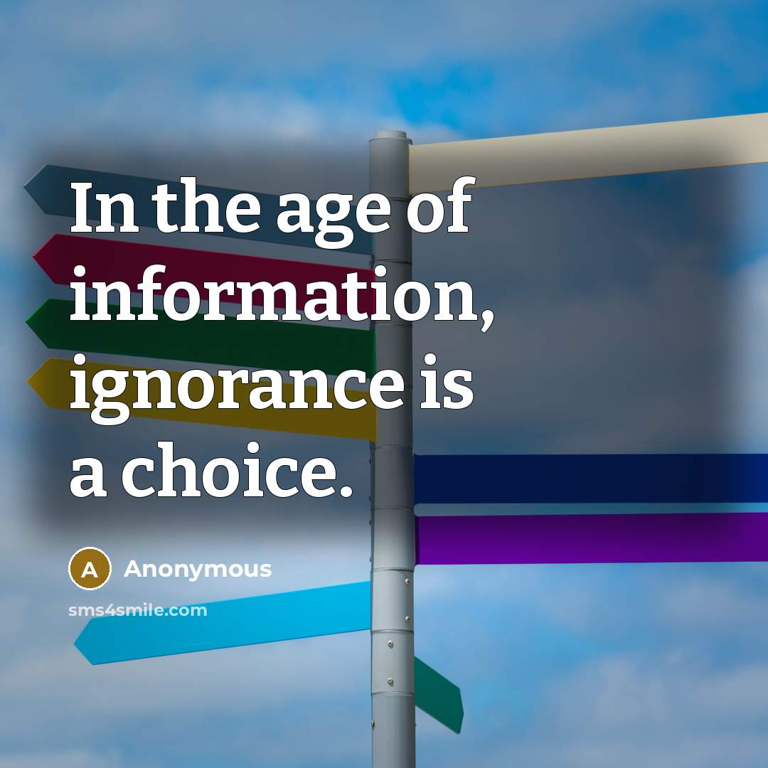 “In the age of information, ignorance is a choice.…” quote by Anonymous