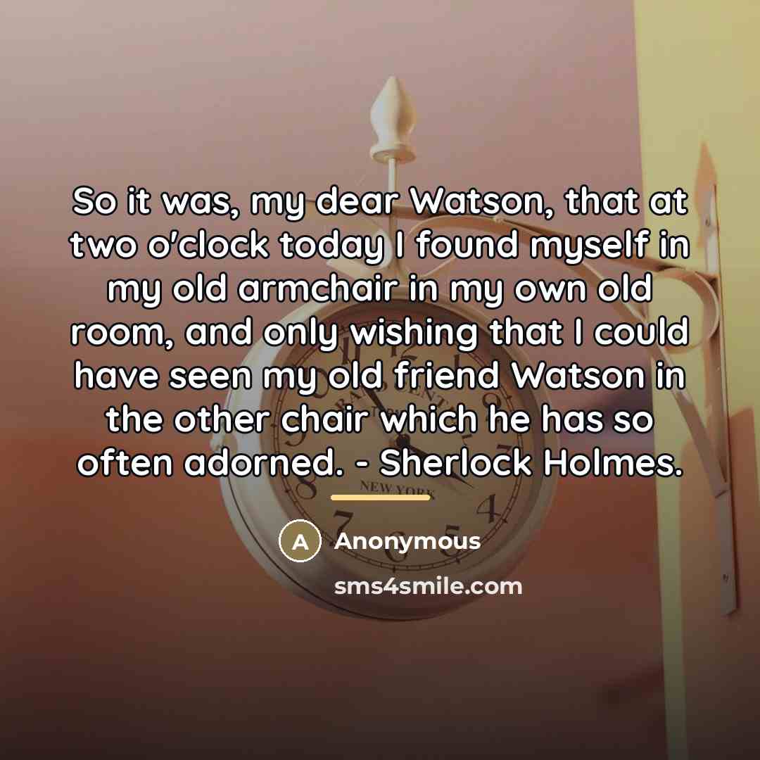 “So it was, my dear Watson, that at two o'clock…” quote by Anonymous