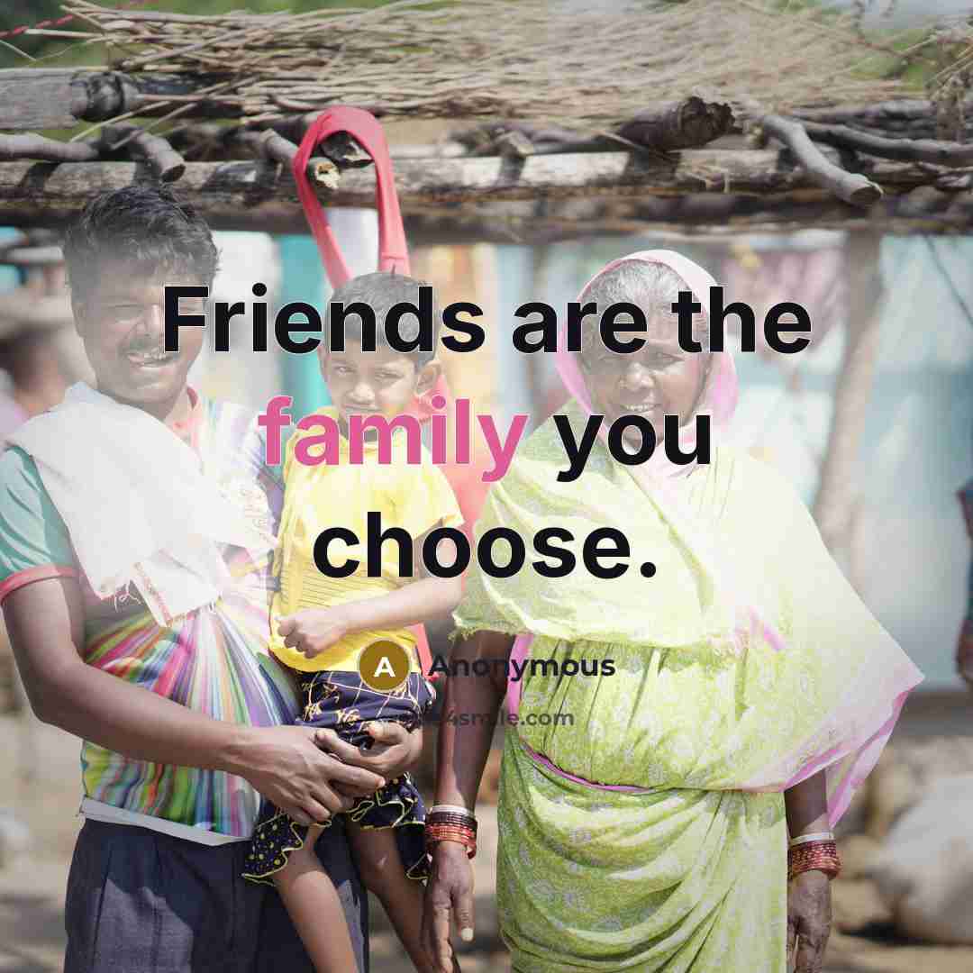 “Friends are the family you choose.…” quote by Anonymous