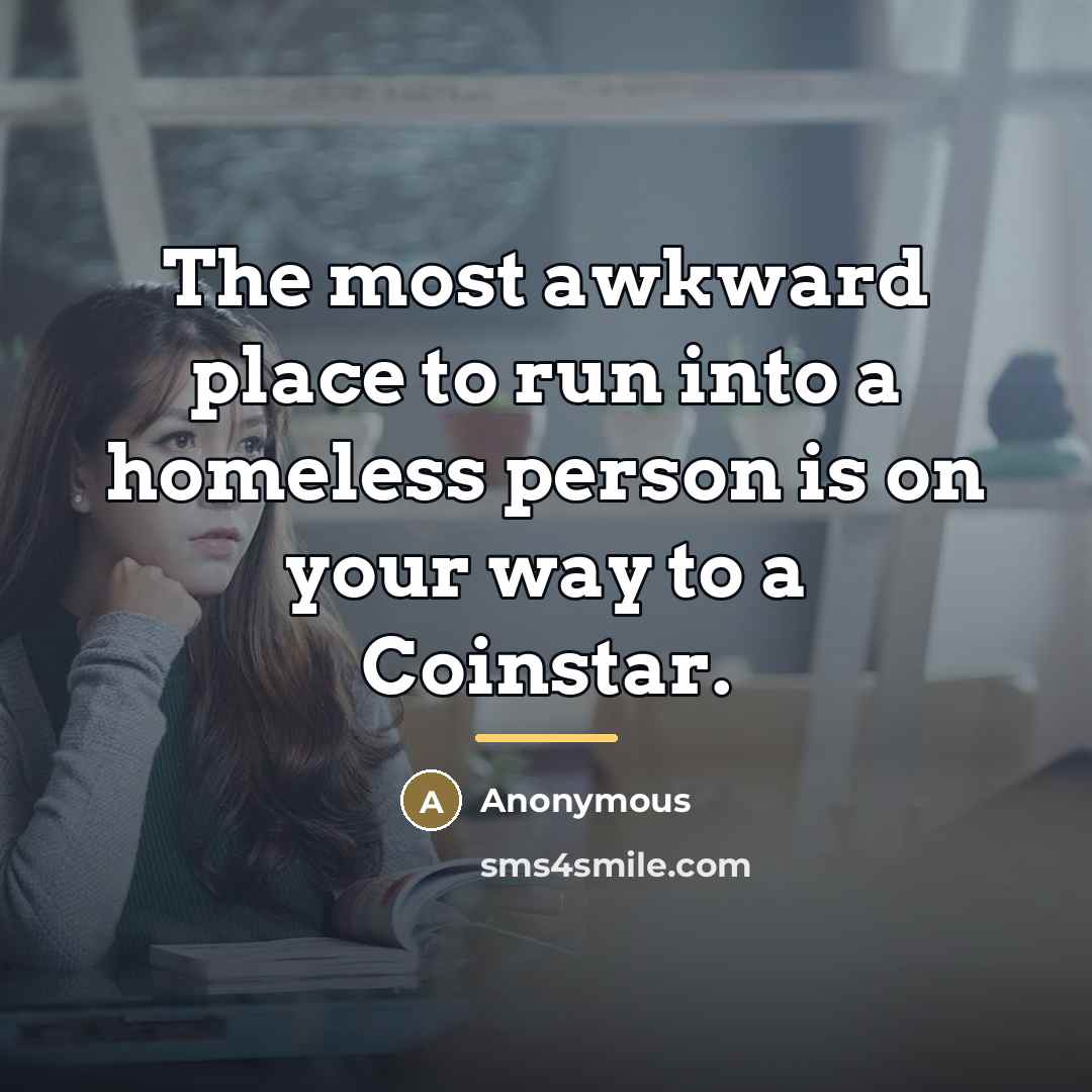 “The most awkward place to run into a homeless person…” quote by Anonymous