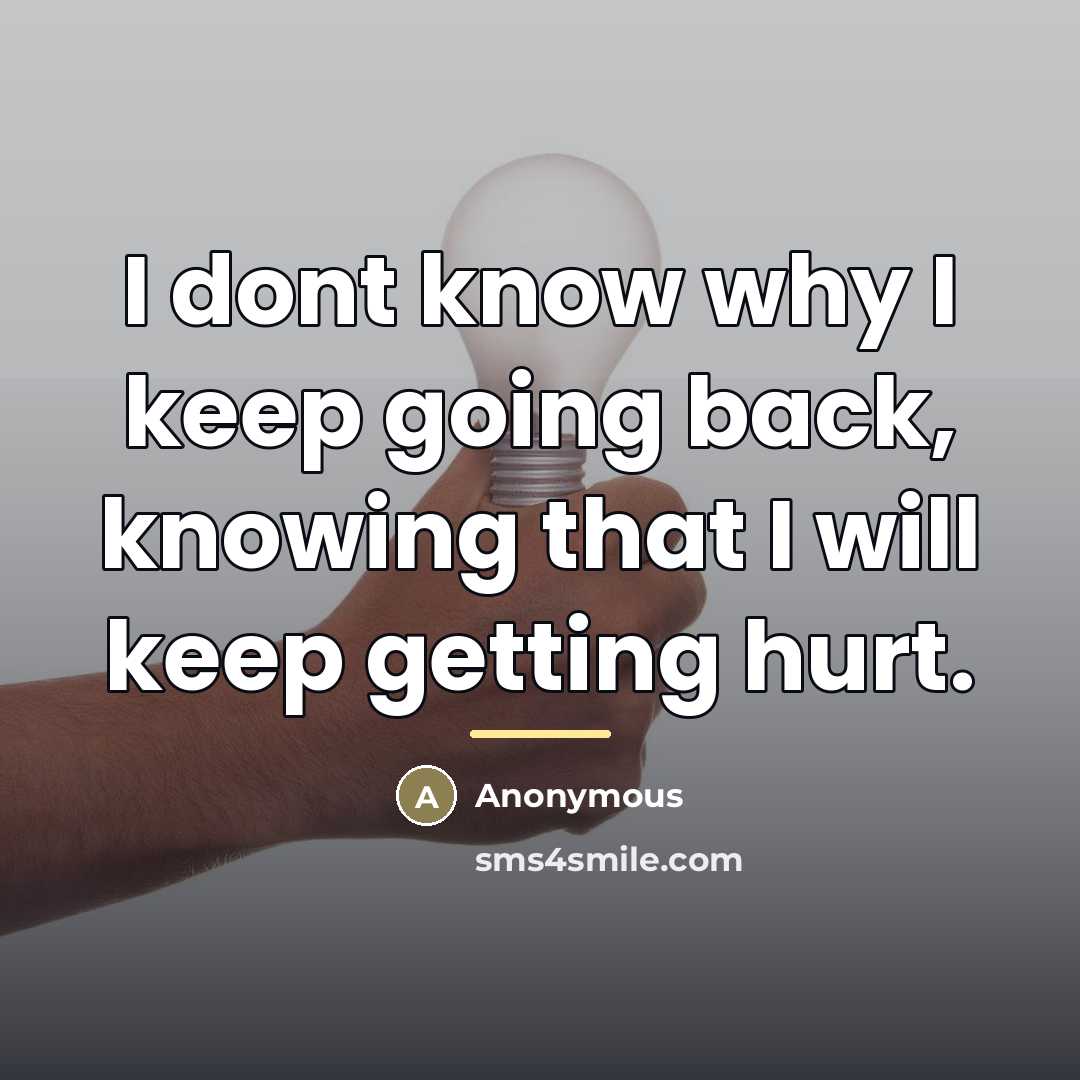 “I dont know why I keep going back, knowing that…” quote by Anonymous