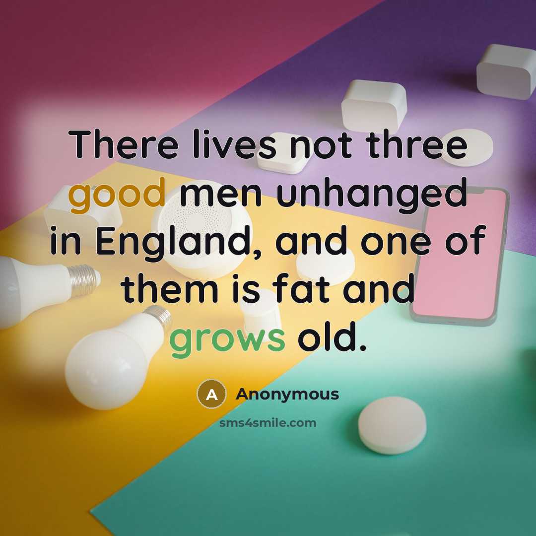 “There lives not three good men unhanged in England, and one of them is fat and grows old.” quote by Anonymous