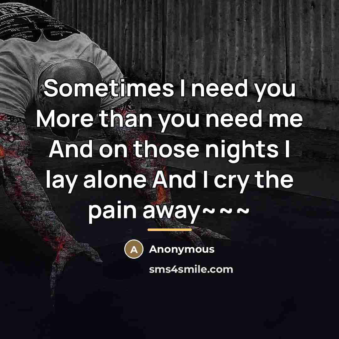 “Sometimes I need you More than you need me And…” quote by Anonymous