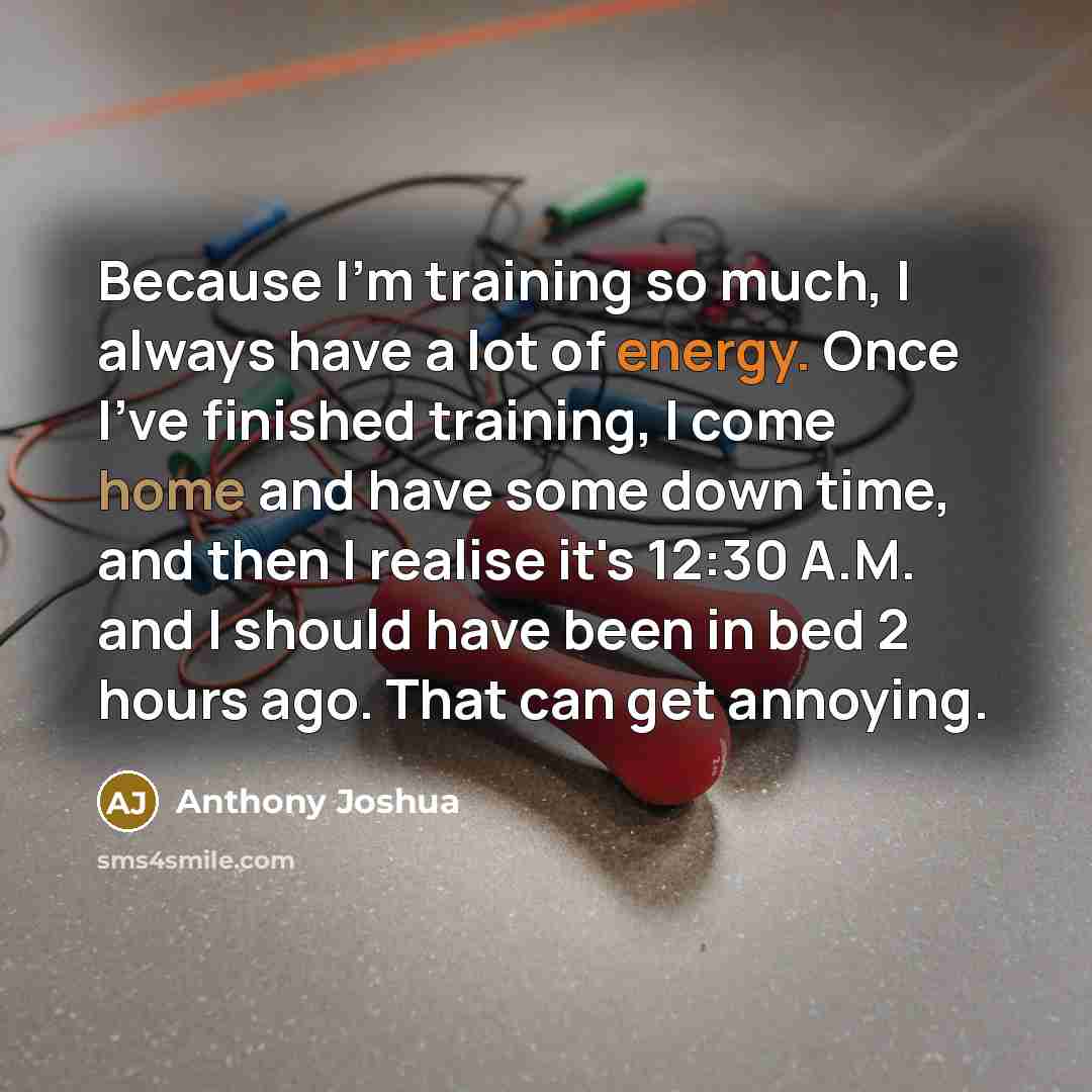 “Because I'm training so much, I always have a lot…” quote by Anthony Joshua