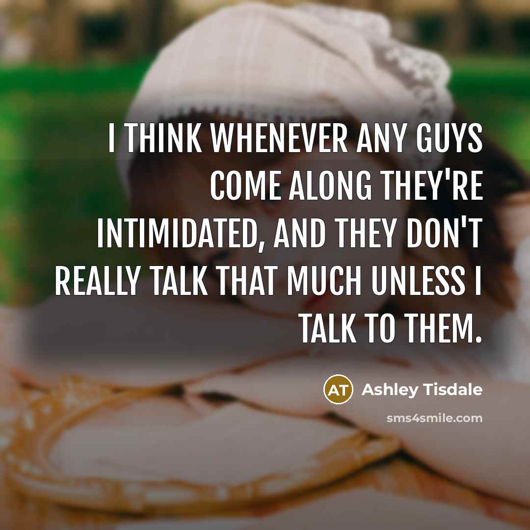 “I think whenever any guys come along they're intimidated, and…” quote by Ashley Tisdale