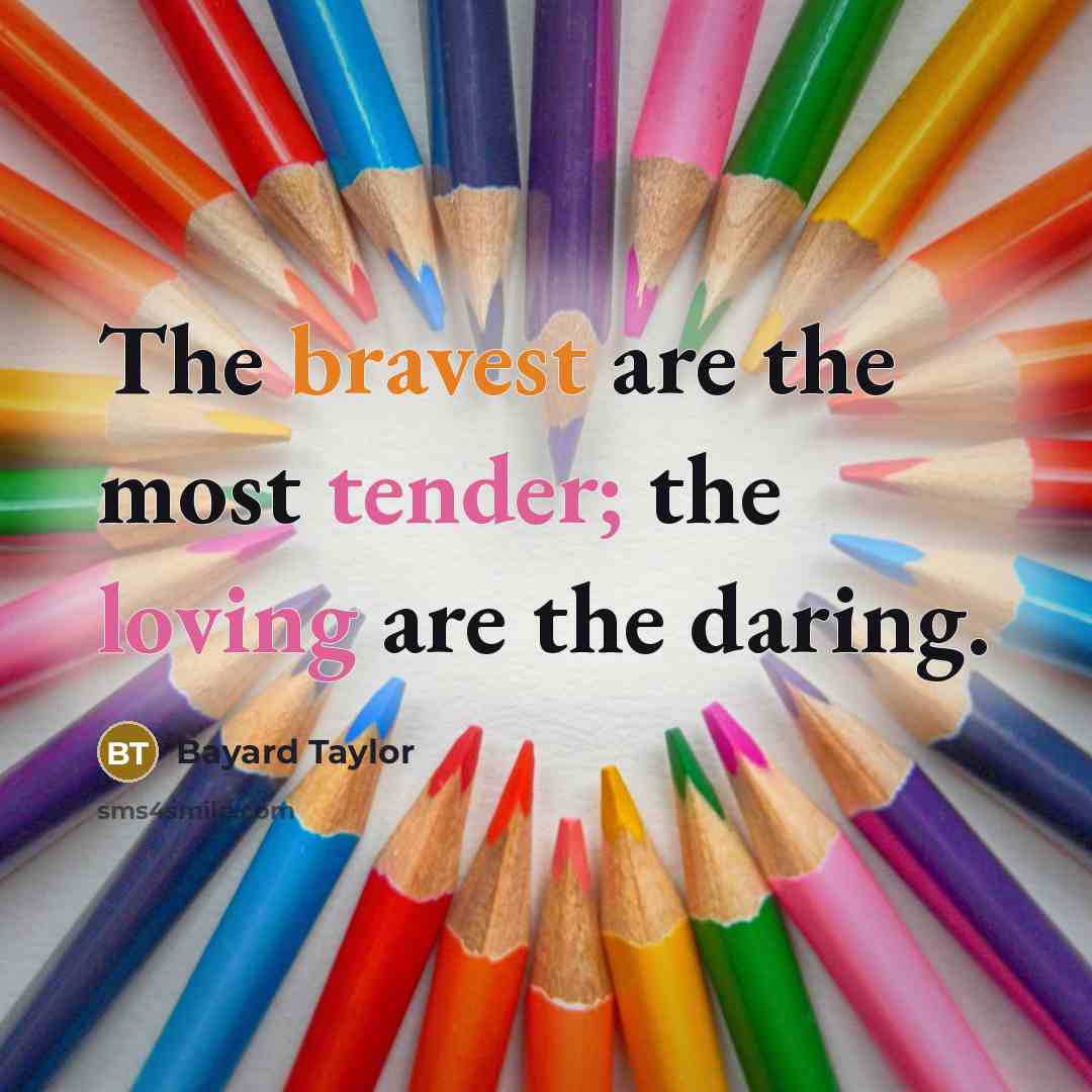 “The bravest are the most tender; the loving are the daring.” quote by Bayard Taylor