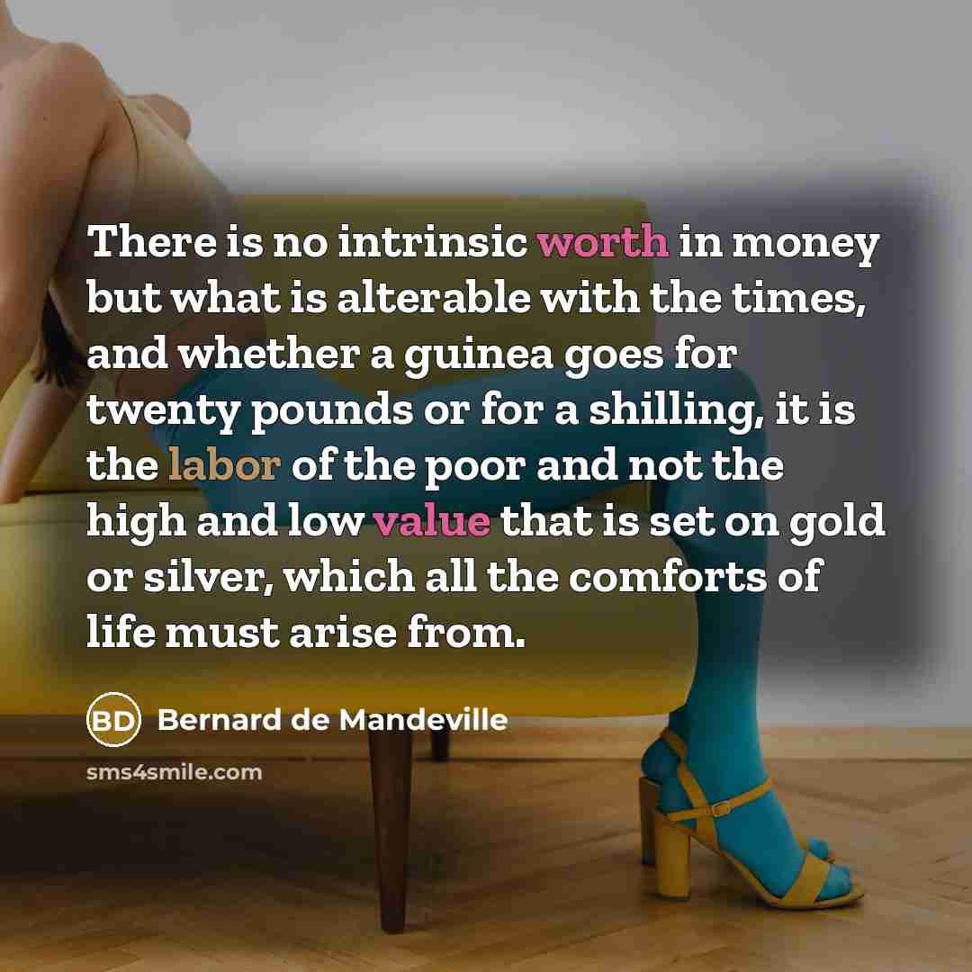 “There is no intrinsic worth in money but what is…” quote by Bernard de Mandeville
