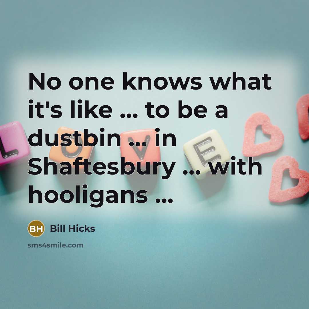 “No one knows what it's like … to be a…” quote by Bill Hicks