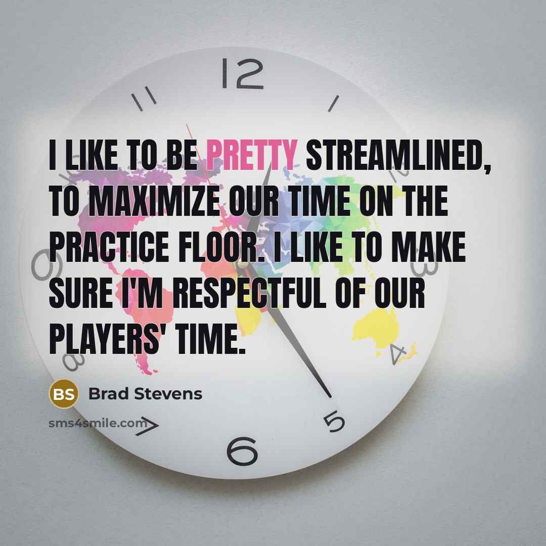 “I like to be pretty streamlined, to maximize our time…” quote by Brad Stevens