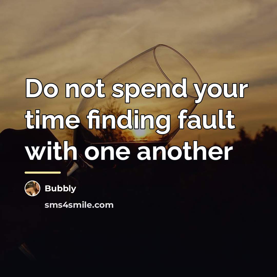“Do not spend your time finding fault with one another…” quote by Bubbly
