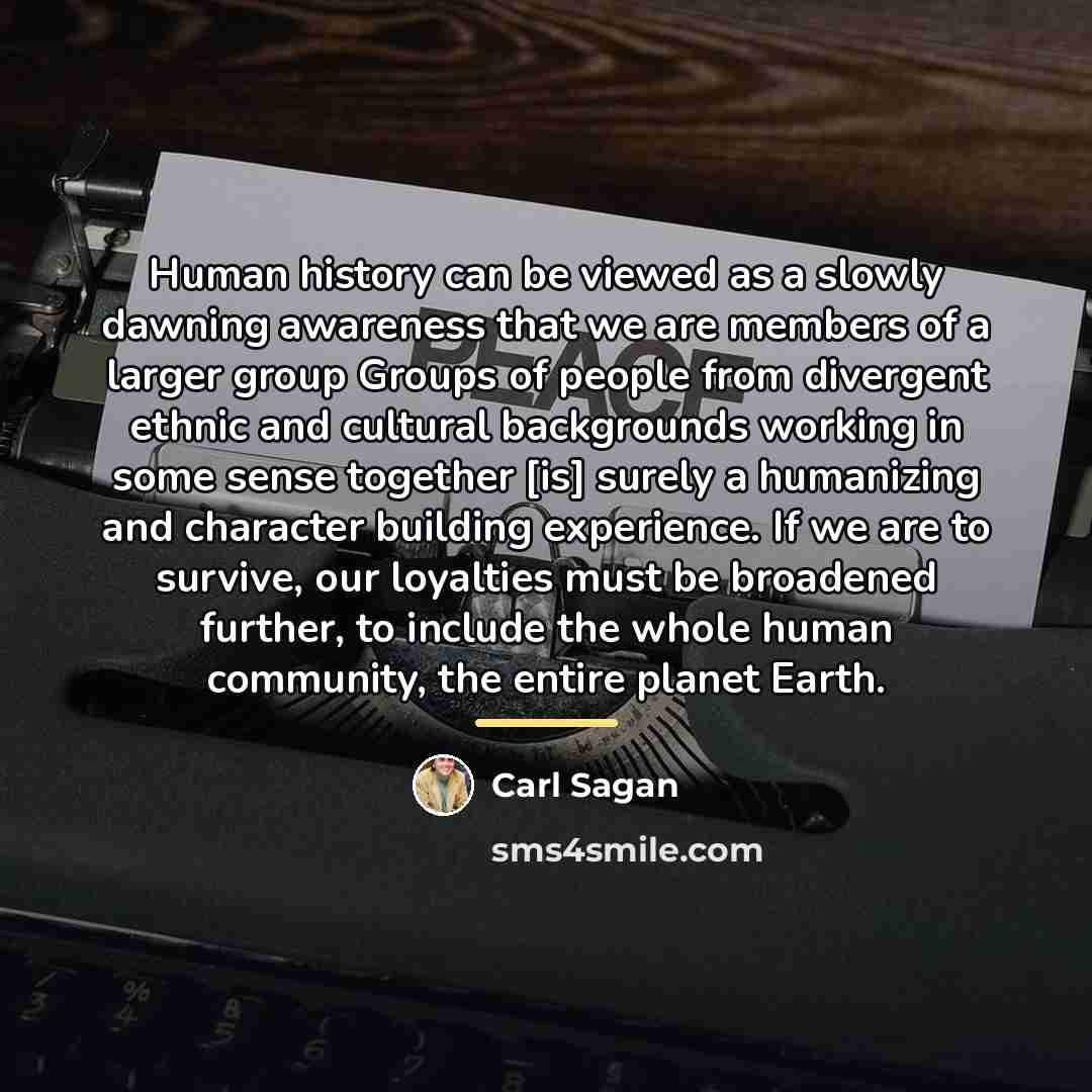 “Human history can be viewed as a slowly dawning awareness…” quote by Carl Sagan