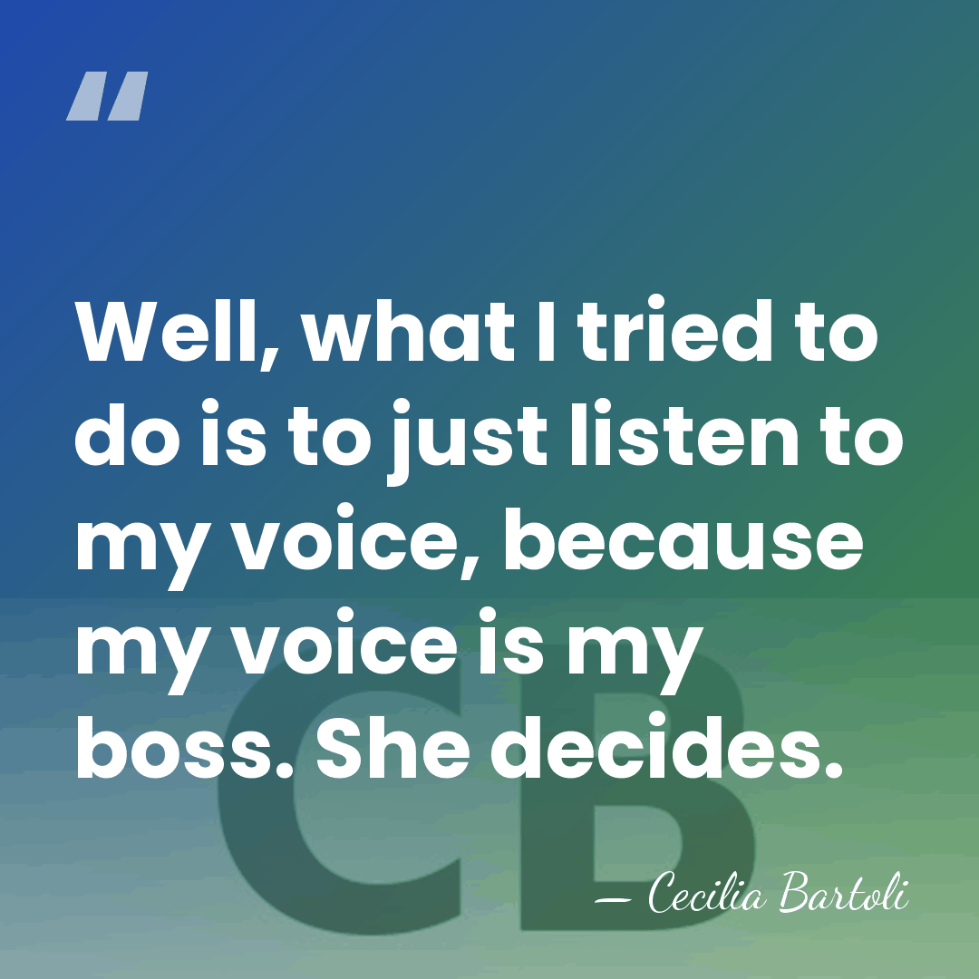 Well, what I tried to do is to just listen to my&hellip; - Cecilia Bartoli
