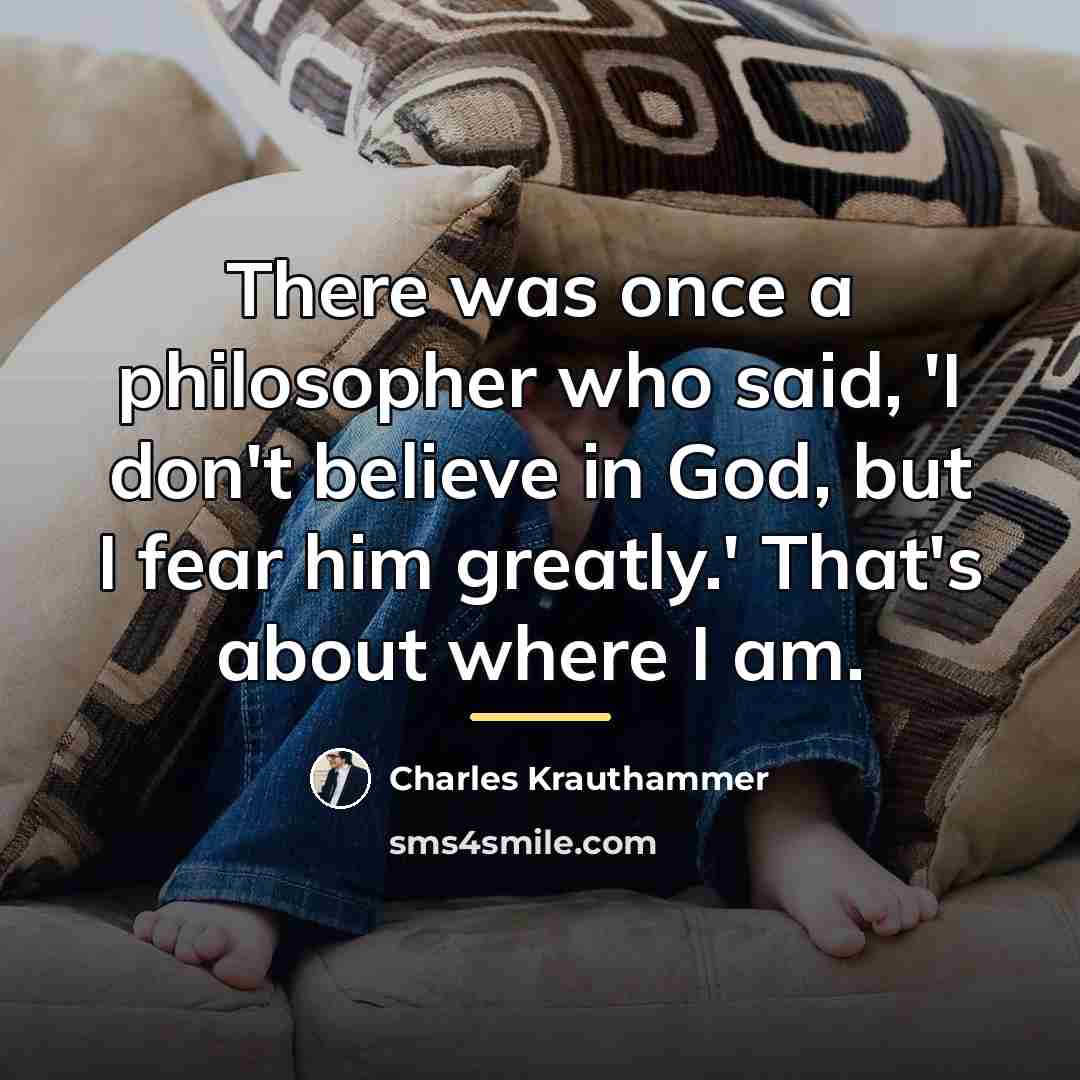 “There was once a philosopher who said, 'I don't believe…” quote by Charles Krauthammer