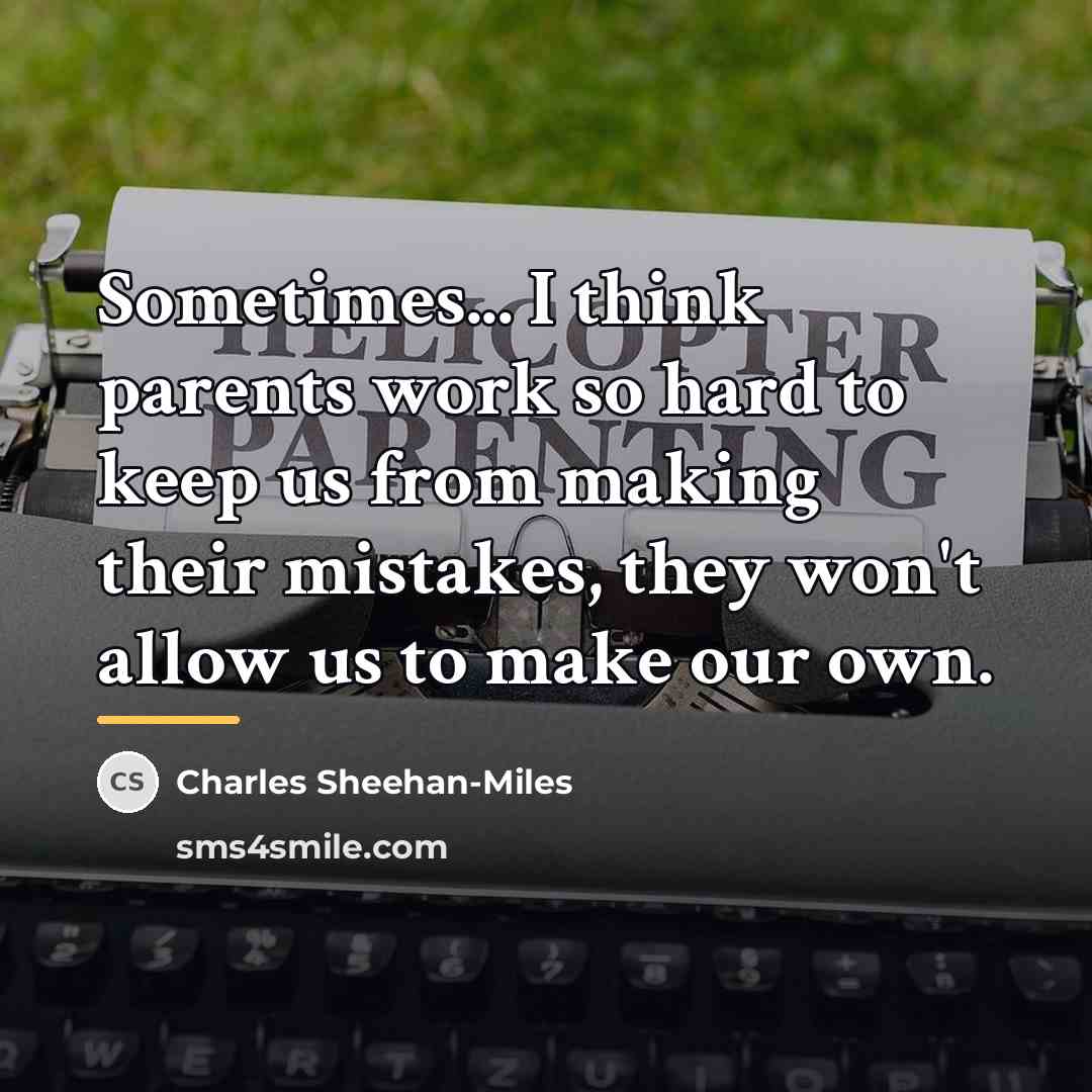 “Sometimes... I think parents work so hard to keep us…” quote by Charles Sheehan-Miles