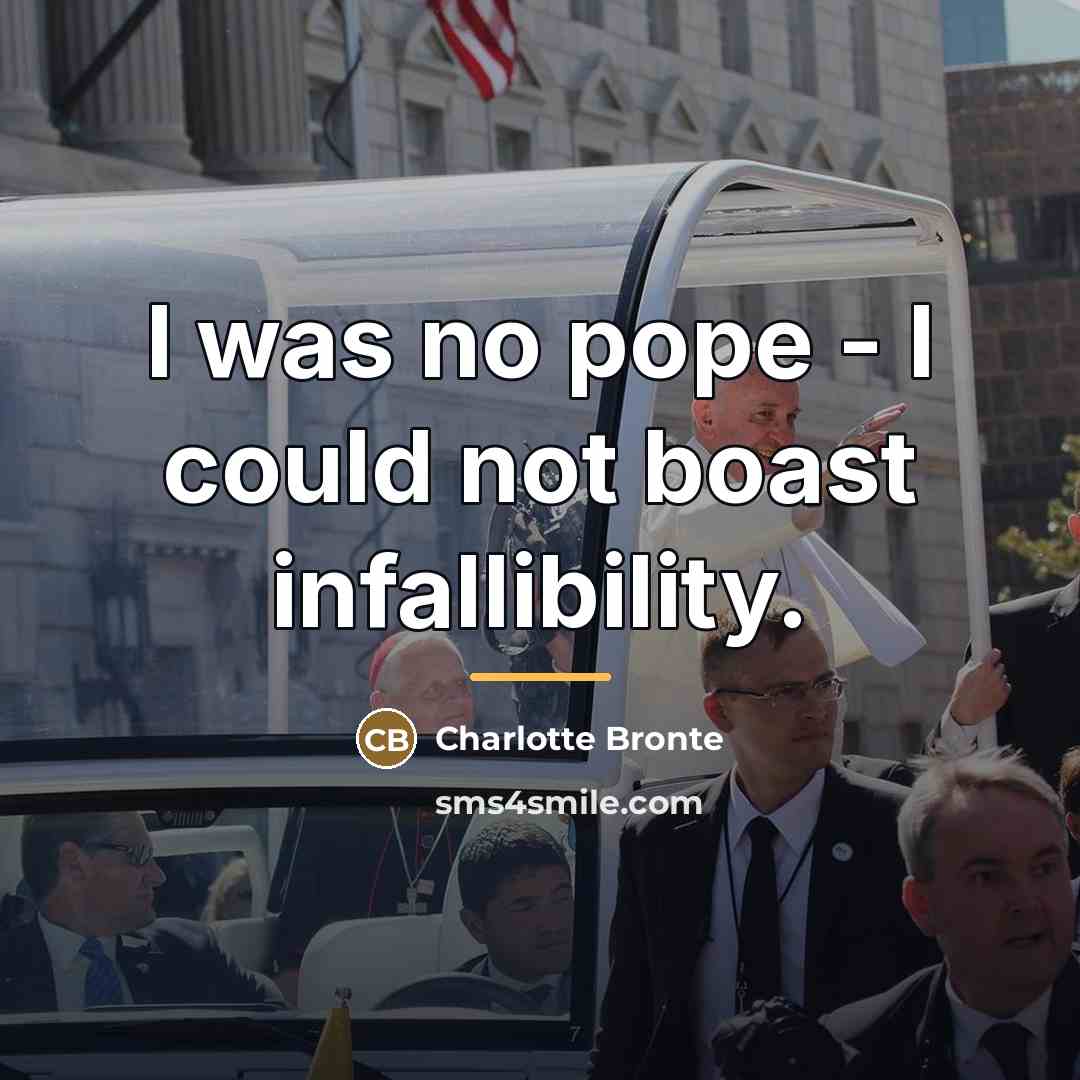 “I was no pope - I could not boast infallibility.…” quote by Charlotte Bronte