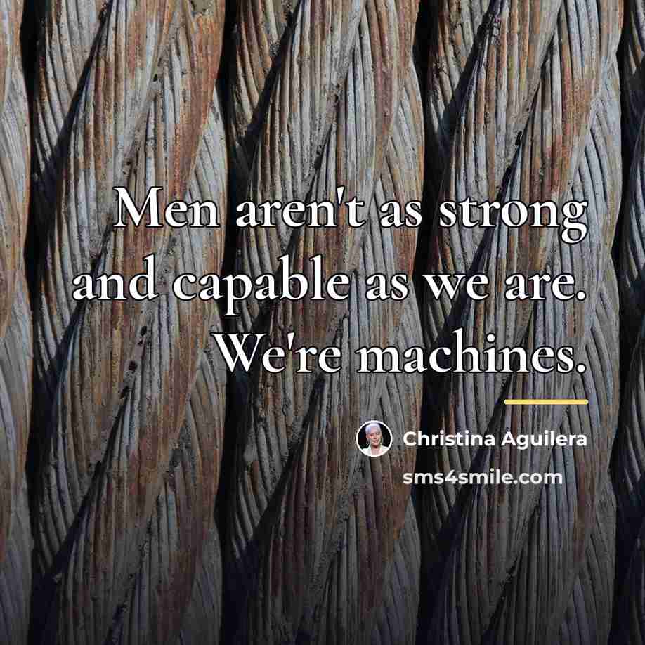 “Men aren't as strong and capable as we are. We're…” quote by Christina Aguilera