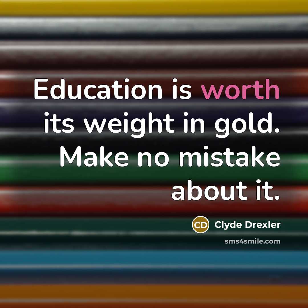 “Education is worth its weight in gold. Make no mistake…” quote by Clyde Drexler