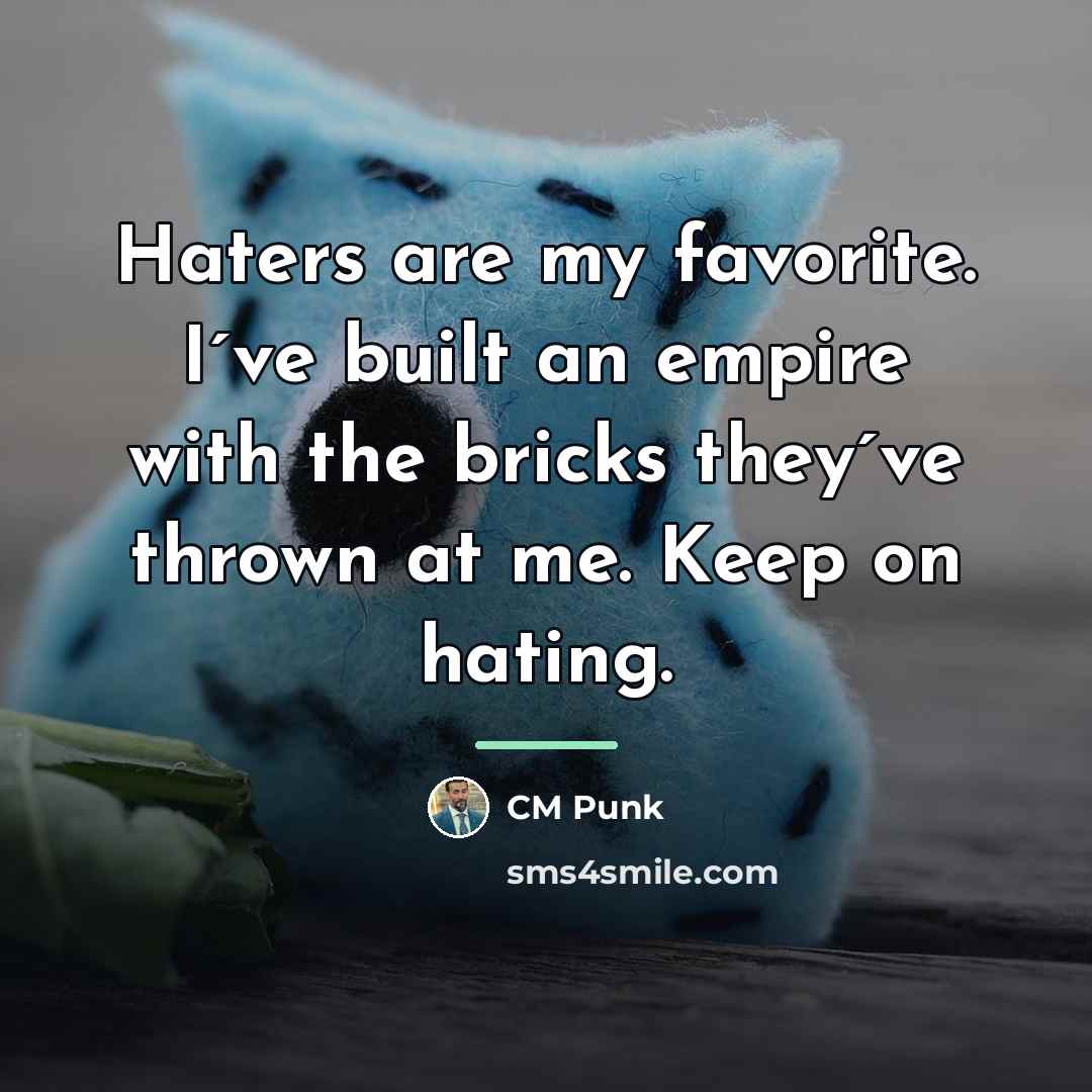 “Haters are my favorite. I´ve built an empire with the…” quote by CM Punk