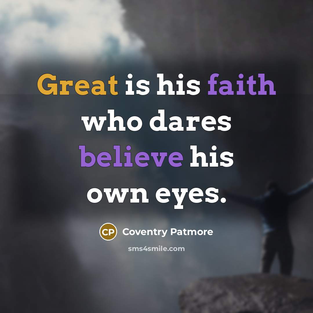 “Great is his faith who dares believe his own eyes.…” quote by Coventry Patmore