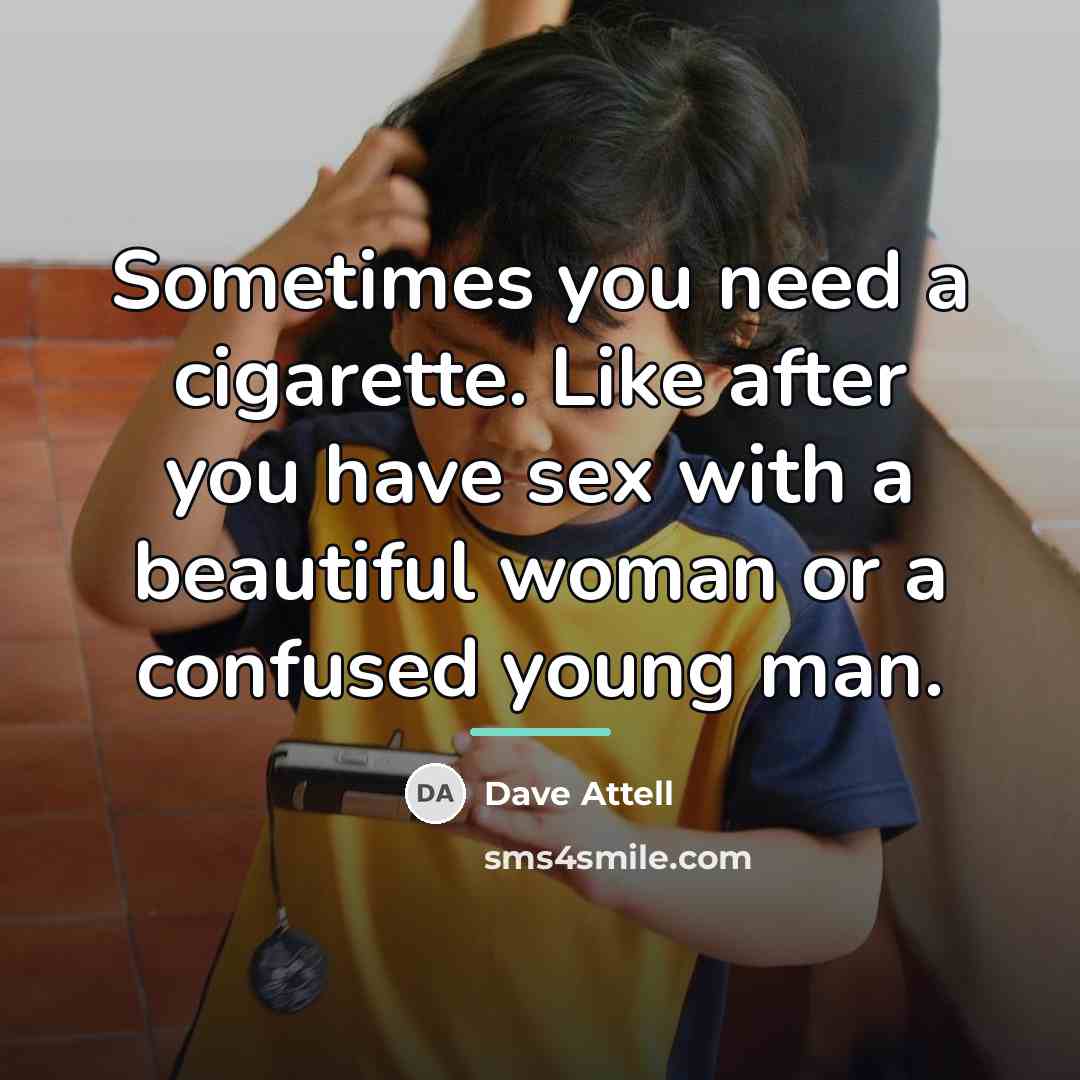 “Sometimes you need a cigarette. Like after you have sex…” quote by Dave Attell