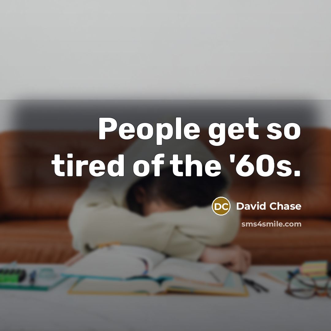 “People get so tired of the '60s.…” quote by David Chase