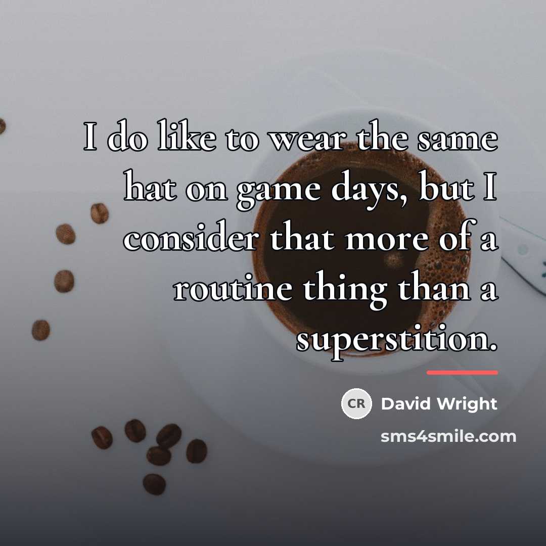 “I do like to wear the same hat on game…” quote by David Wright