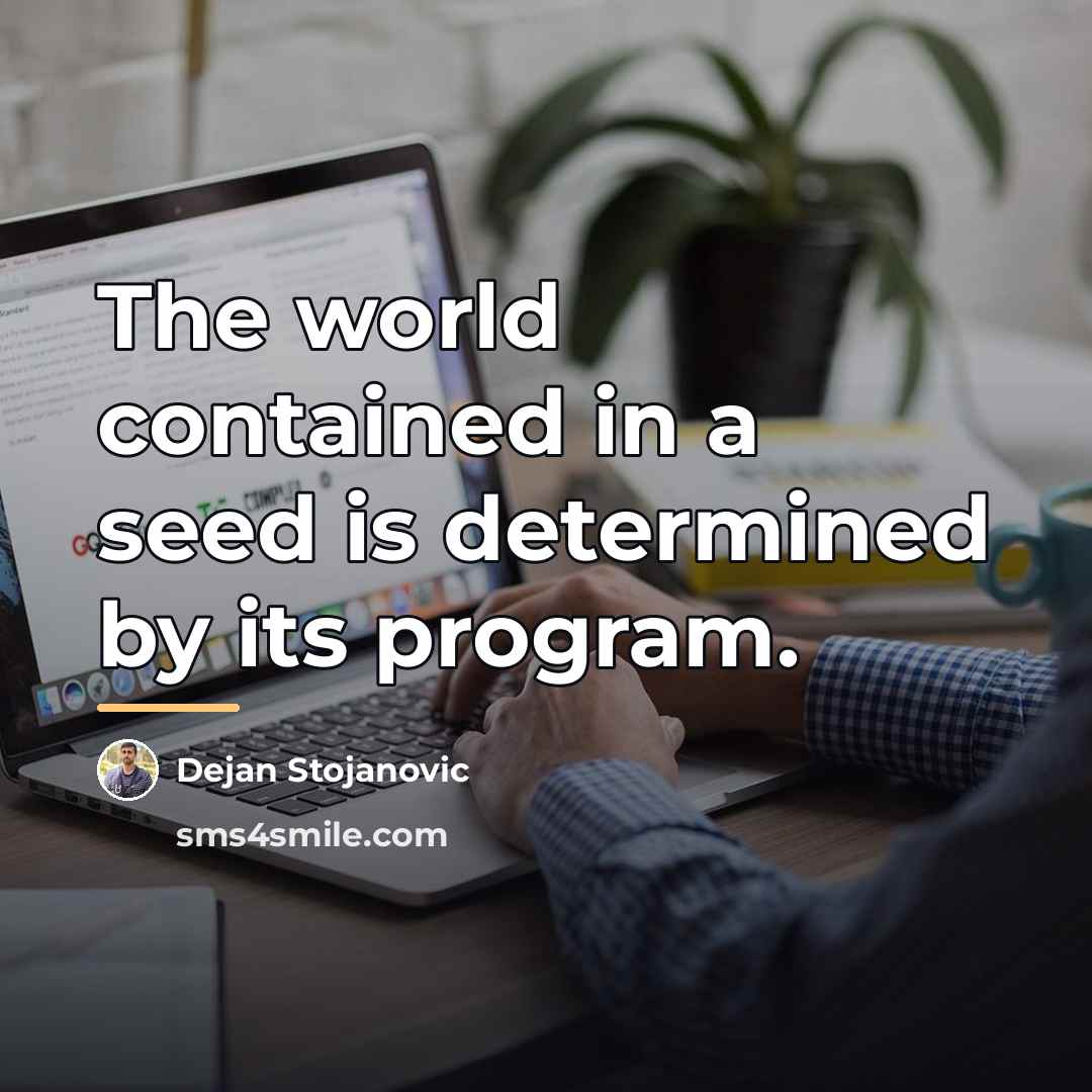 “The world contained in a seed is determined by its…” quote by Dejan Stojanovic