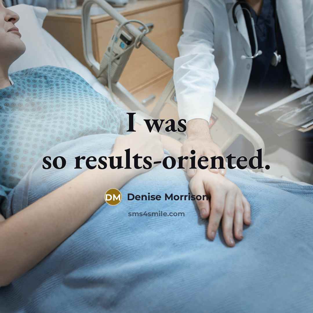 “I was so results-oriented.” quote by Denise Morrison