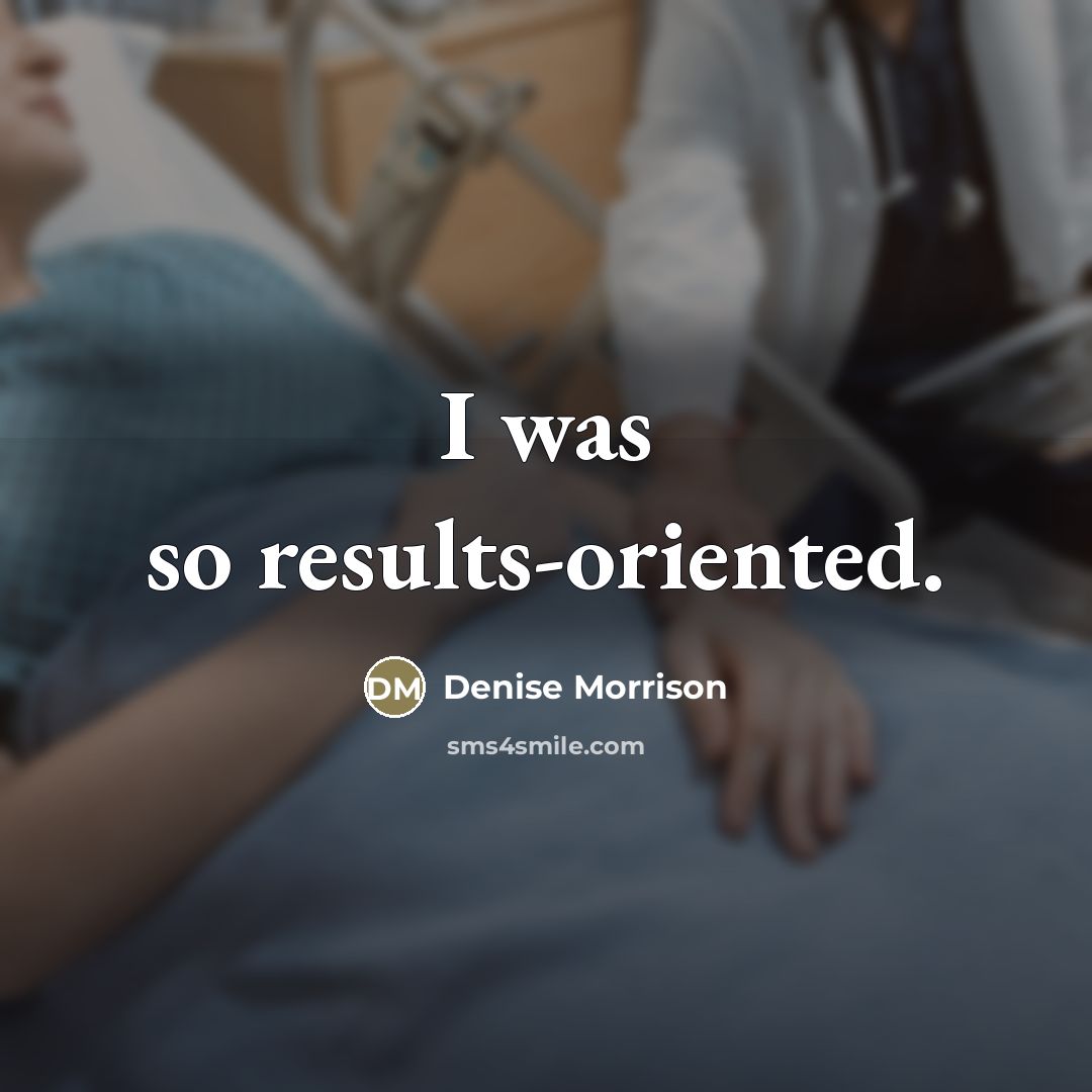 “I was so results-oriented.…” quote by Denise Morrison