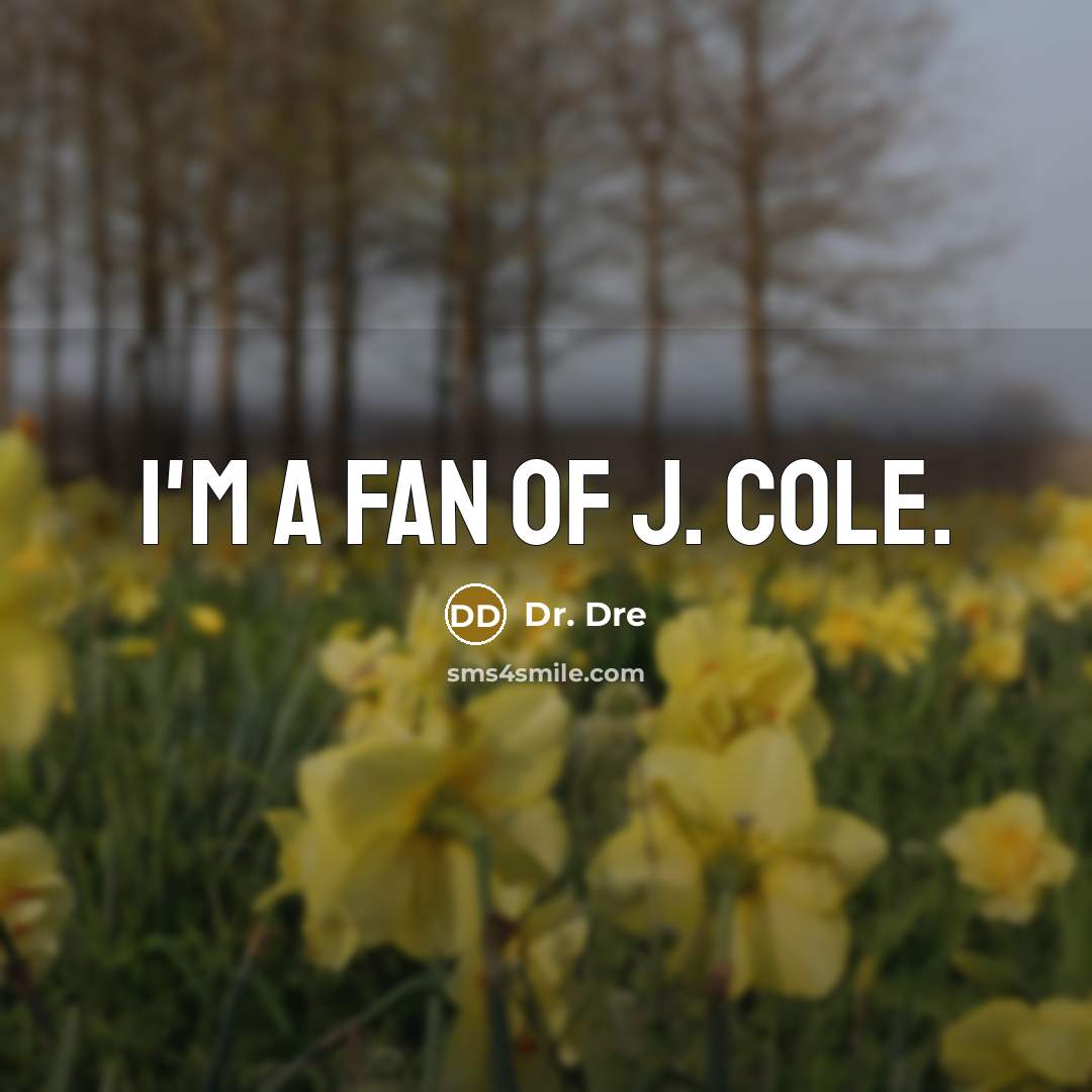 “I'm a fan of J. Cole.…” quote by Dr. Dre
